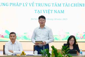 Để Trung tâm tài chính quốc tế tại Việt Nam vận hành thành công, hiệu quả