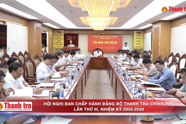 Hội nghị Ban Chấp hành Đảng bộ Thanh tra Chính phủ lần thứ III, nhiệm kỳ 2025-2030
