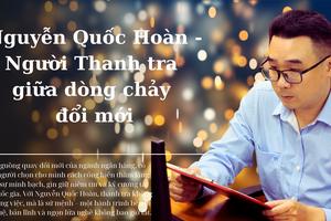 Nguyễn Quốc Hoàn - Người thanh tra giữa dòng chảy đổi mới