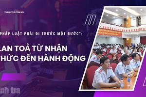"Pháp luật phải đi trước một bước": Lan toả từ nhận thức đến hành động