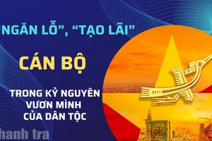 “Ngăn lỗ”, “tạo lãi” cán bộ trong kỷ nguyên vươn mình của dân tộc