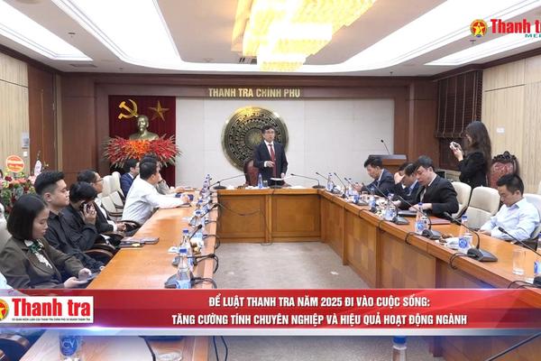 Để Luật Thanh tra năm 2025 đi vào cuộc sống: Tăng cường tính chuyên nghiệp và hiệu quả hoạt động ngành