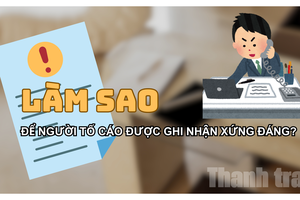 Làm sao để người tố cáo được bảo vệ và ghi nhận xứng đáng?
