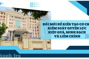 Đổi mới để kiến tạo cơ chế kiểm soát quyền lực hiệu quả, minh bạch và liêm chính