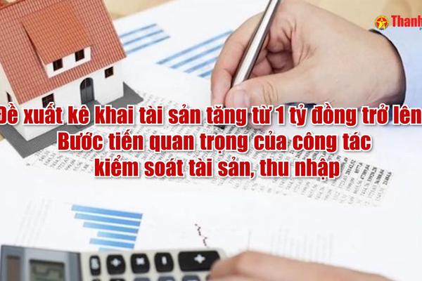Vấn đề trong tuần: Đề xuất kê khai tài sản tăng từ 1 tỷ đồng trở lên - Bước tiến quan trọng của công tác kiểm soát tài sản, thu nhập