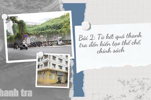 Bài 2: Từ kết quả thanh tra đến kiến tạo thể chế, chính sách