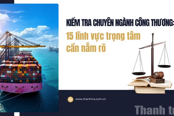 Kiểm tra chuyên ngành Công Thương: 15 lĩnh vực trọng tâm cần nắm rõ