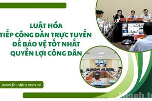 Luật hóa tiếp công dân trực tuyến để bảo vệ tốt nhất quyền lợi công dân