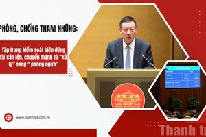 Phòng, chống tham nhũng: Tập trung kiểm soát biến động tài sản lớn, chuyển mạnh từ “xử lý” sang “phòng ngừa”