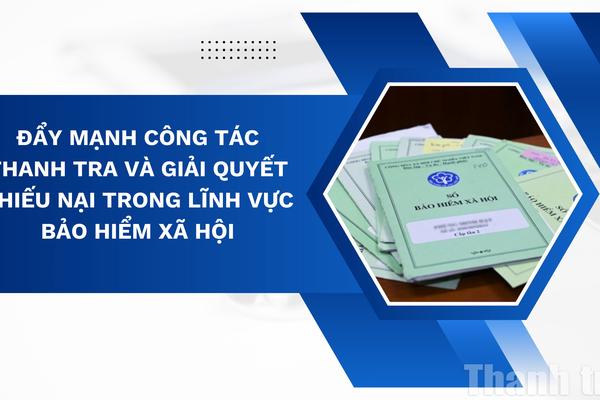 Đẩy mạnh công tác thanh tra và giải quyết khiếu nại trong lĩnh vực bảo hiểm xã hội
