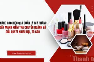 Nâng cao hiệu quả quản lý mỹ phẩm: Đẩy mạnh kiểm tra chuyên ngành và giải quyết khiếu nại, tố cáo