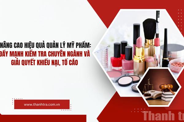 Nâng cao hiệu quả quản lý mỹ phẩm: Đẩy mạnh kiểm tra chuyên ngành và giải quyết khiếu nại, tố cáo
