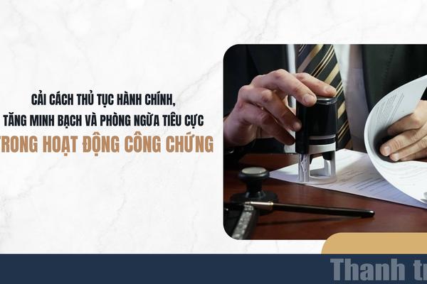 Cải cách thủ tục hành chính, tăng minh bạch và phòng ngừa tiêu cực trong hoạt động công chứng