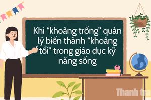 Khi “khoảng trống” quản lý biến thành “khoảng tối” trong giáo dục kỹ năng sống