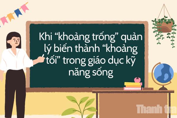 Khi “khoảng trống” quản lý biến thành “khoảng tối” trong giáo dục kỹ năng sống