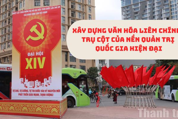 Xây dựng văn hóa liêm chính - Trụ cột của nền quản trị quốc gia hiện đại