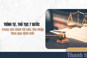 Trình tự, thủ tục 7 bước trong xác minh tài sản, thu nhập theo quy định mới