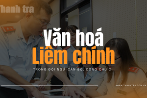 Văn hoá liêm chính trong đội ngũ cán bộ, công chức: Vấn đề nhận thức hay cơ chế bảo đảm?