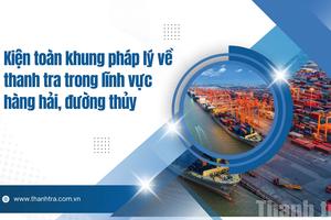 Kiện toàn khung pháp lý về thanh tra trong lĩnh vực hàng hải, đường thủy