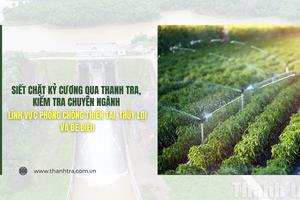 Siết chặt kỷ cương qua thanh tra, kiểm tra chuyên ngành lĩnh vực phòng, chống thiên tai, thủy lợi và đê điều