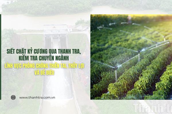 Siết chặt kỷ cương qua thanh tra, kiểm tra chuyên ngành lĩnh vực phòng, chống thiên tai, thủy lợi và đê điều