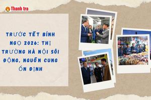 Khảo sát thị trường Hà Nội trước Tết Bính Ngọ 2026: Hàng hóa dồi dào, kiểm soát chặt giá cả