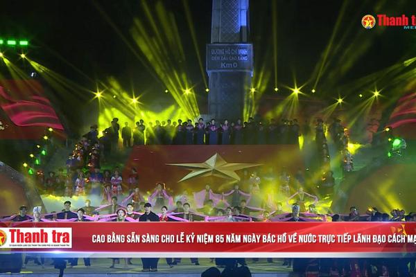 Cao Bằng sẵn sàng cho Lễ kỷ niệm 85 năm Ngày Bác Hồ về nước trực tiếp lãnh đạo cách mạng