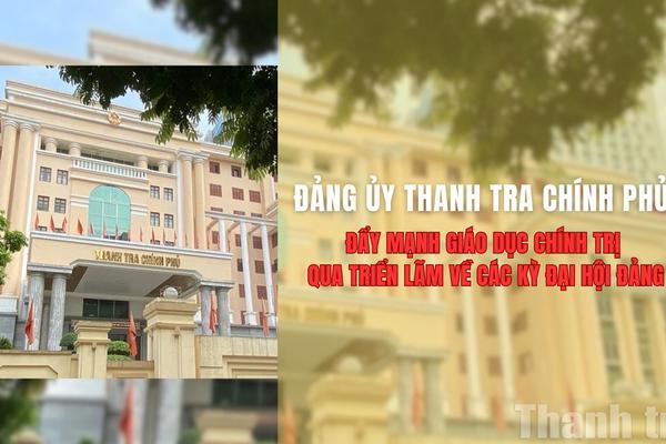 Đảng ủy Thanh tra Chính phủ đẩy mạnh giáo dục chính trị qua triển lãm về các kỳ Đại hội Đảng