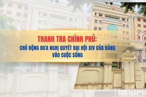 Thanh tra Chính phủ: Chủ động đưa Nghị quyết Đại hội XIV của Đảng vào cuộc sống