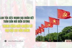 Lan tỏa sức mạnh đại đoàn kết toàn dân nơi biên cương trong năm đầu nhiệm kỳ Đại hội XIV của Đảng