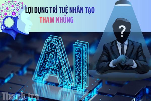 Chống tham nhũng trong sử dụng trí tuệ nhân tạo: Điểm danh các hành vi lợi dụng AI