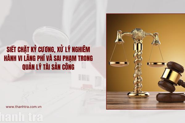 Siết chặt kỷ cương, xử lý nghiêm hành vi lãng phí và sai phạm trong quản lý tài sản công