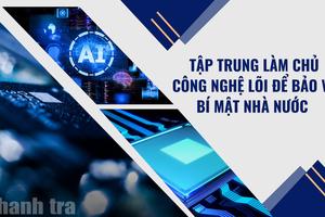 Tập trung làm chủ công nghệ lõi để bảo vệ bí mật Nhà nước