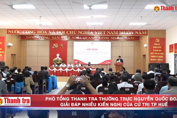 Phó Tổng Thanh tra Thường trực Nguyễn Quốc Đoàn giải đáp nhiều kiến nghị của cử tri TP Huế
