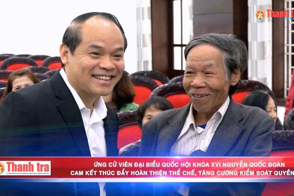 Ứng cử viên đại biểu Quốc hội khóa XVI Nguyễn Quốc Đoàn cam kết thúc đẩy hoàn thiện thể chế, tăng cường kiểm soát quyền lực