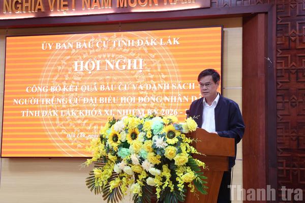 Công bố kết quả bầu cử và danh sách đại biểu trúng cử HĐND tỉnh Đắk Lắk khóa XI, nhiệm kỳ 2026 – 2031