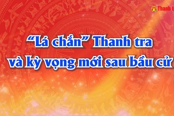 Vấn đề trong tuần: “Lá chắn” Thanh tra và kỳ vọng mới sau bầu cử