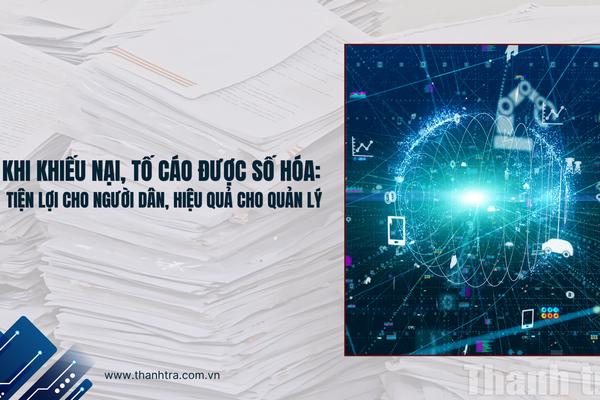 Khi khiếu nại, tố cáo được số hóa: Tiện lợi cho người dân, hiệu quả cho quản lý