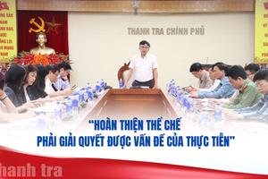 “Hoàn thiện thể chế phải giải quyết được vấn đề của thực tiễn”