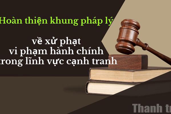 Sửa đổi, bổ sung quy định về xử phạt vi phạm hành chính trong lĩnh vực cạnh tranh