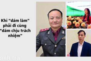 Tư tưởng cán bộ trong giai đoạn mới: Khi “dám làm” phải đi cùng “dám chịu trách nhiệm”