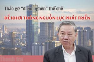 Tháo gỡ “điểm nghẽn” thể chế để khơi thông nguồn lực phát triển
