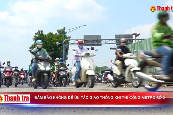 TPHCM: Đảm bảo không để ùn tắc giao thông khi thi công tuyến Metro Số 2