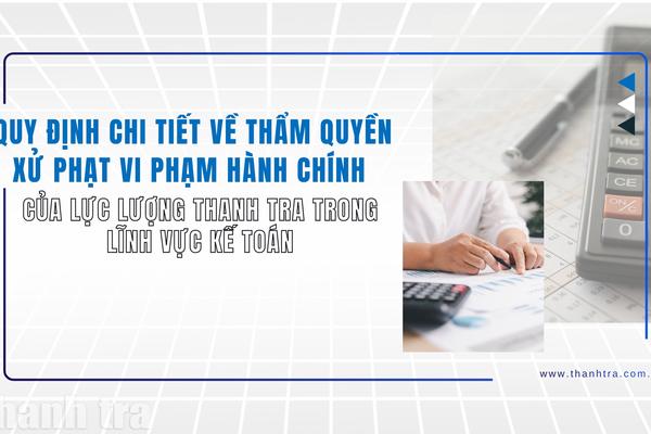 Quy định chi tiết về thẩm quyền xử phạt vi phạm hành chính của lực lượng thanh tra trong lĩnh vực kế toán