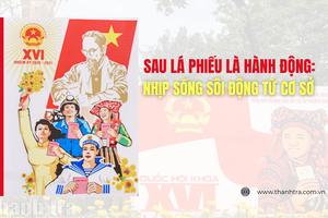Sau lá phiếu là hành động: Nhịp sống sôi động từ cơ sở