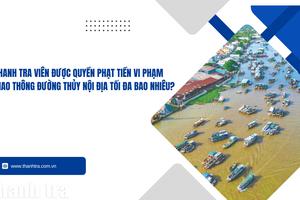 Thanh tra viên được phạt vi phạm giao thông đường thủy nội địa tối đa bao nhiêu?