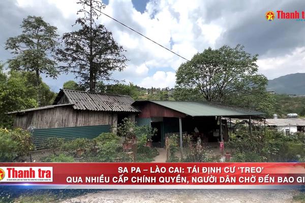 Alo Thanh tra: Sa Pa - Lào Cai: Tái định cư ‘treo’ qua nhiều cấp chính quyền: Người dân chờ đến bao giờ?