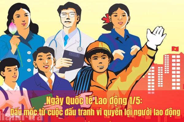 Ngày Quốc tế Lao động 1/5: Dấu mốc từ cuộc đấu tranh vì quyền lợi người lao động
