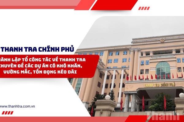 Thành lập Tổ công tác về thanh tra chuyên đề các dự án có khó khăn, vướng mắc, tồn đọng kéo dài