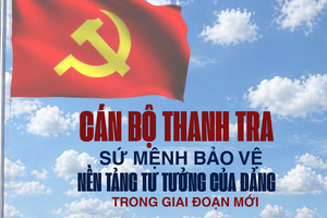 Bài 1: Cán bộ thanh tra - Sứ mệnh bảo vệ nền tảng tư tưởng của Đảng trong giai đoạn mới